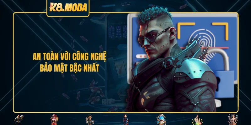 An toàn với công nghệ bảo mật bậc nhất