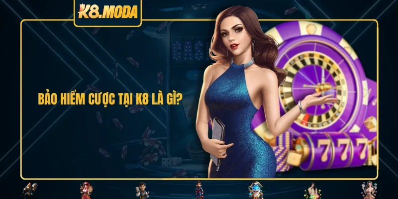 Bảo hiểm cược tại K8 là gì?