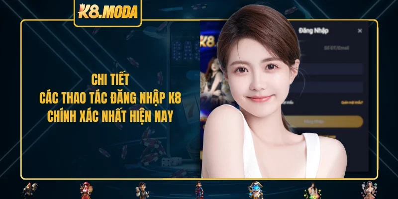 Chi tiết các thao tác đăng nhập K8 chính xác nhất hiện nay 