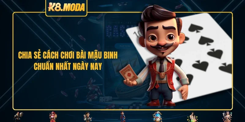 Chia sẻ cách chơi bài Mậu Binh chuẩn nhất ngày nay