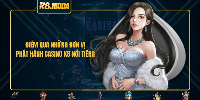Điểm qua những đơn vị phát hành Casino K8 nổi tiếng