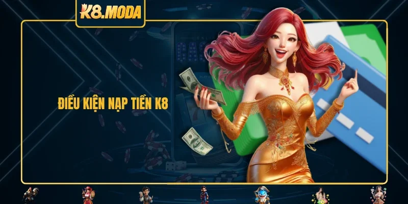 Điều kiện nạp tiền K8