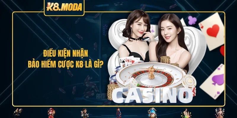 Điều kiện nhận bảo hiểm cược K8 là gì?