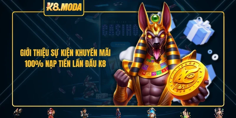 Giới thiệu sự kiện khuyến mãi 100% nạp tiền lần đầu K8
