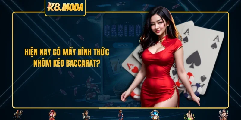 Hiện nay có mấy hình thức nhóm kéo Baccarat?