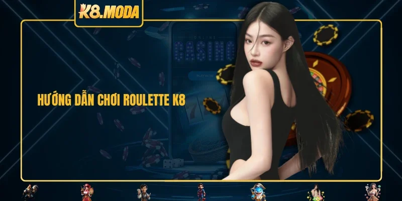 Hướng dẫn chơi Roulette K8