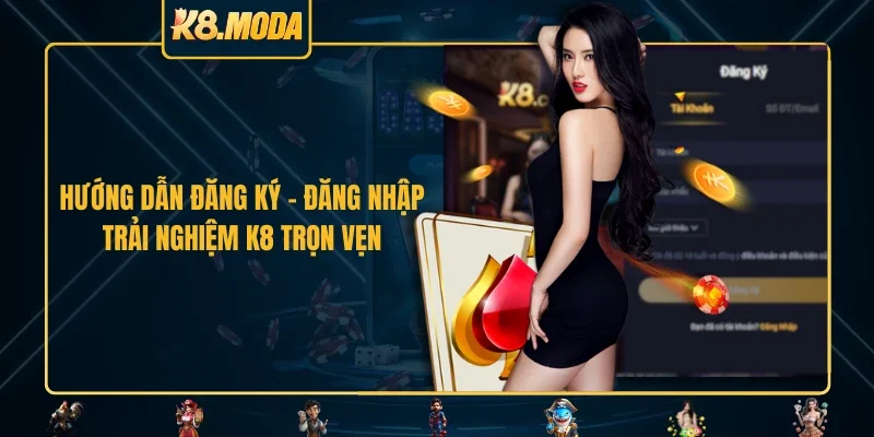 Hướng dẫn đăng ký - đăng nhập trải nghiệm K8 trọn vẹn