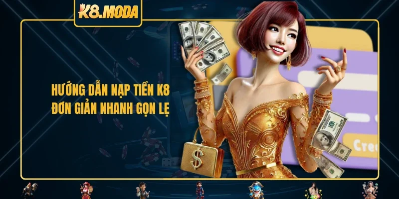 Hướng dẫn nạp tiền K8 đơn giản nhanh gọn lẹ