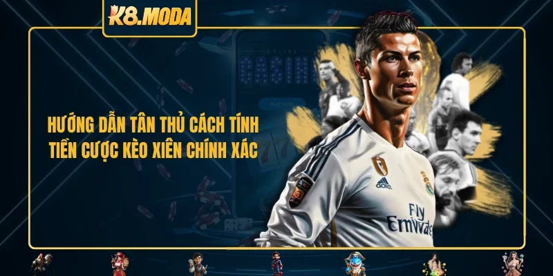 Hướng dẫn tân thủ cách tính tiền cược kèo xiên chính xác 