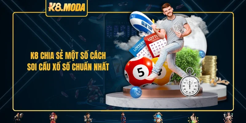 K8 chia sẻ một số cách soi cầu xổ số chuẩn nhất