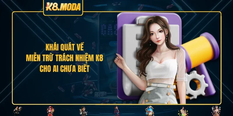 Khái quát về miễn trừ trách nhiệm K8 cho ai chưa biết