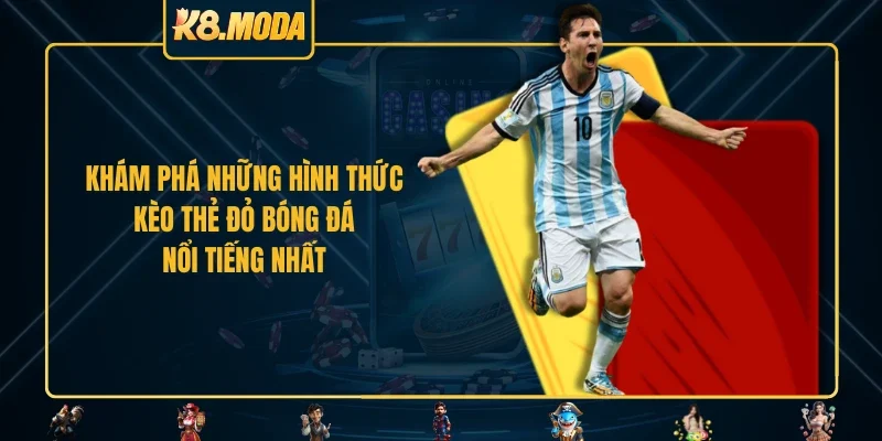 Khám phá những hình thức kèo thẻ đỏ bóng đá nổi tiếng nhất