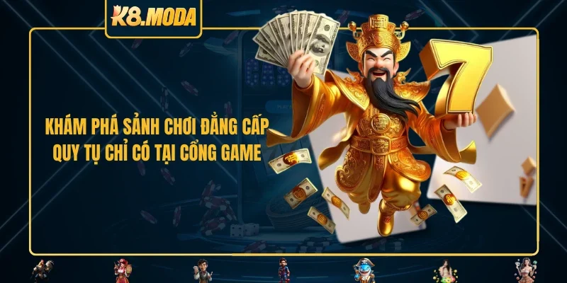 Khám phá sảnh chơi đẳng cấp quy tụ chỉ có tại cổng game  