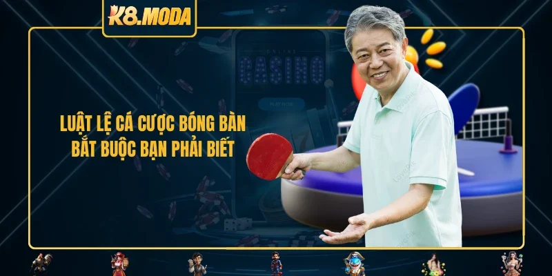 Luật lệ cá cược bóng bàn bắt buộc bạn phải biết