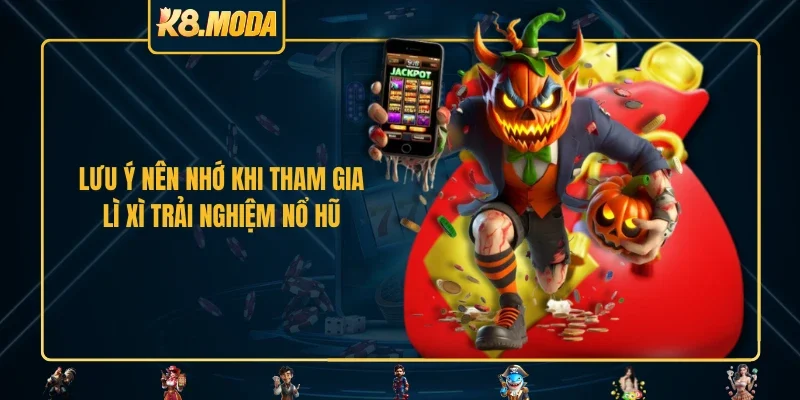 Lưu ý nên nhớ khi tham gia lì xì trải nghiệm nổ hũ