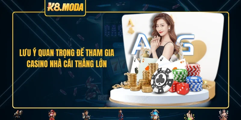 Lưu ý quan trọng để tham gia casino nhà cái thắng lớn