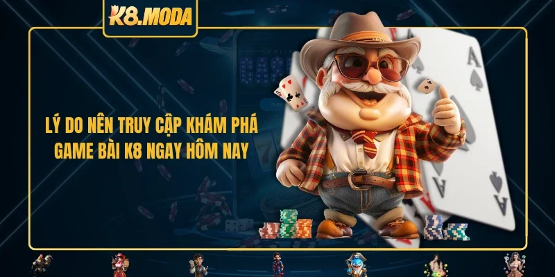Lý do nên truy cập khám phá game bài K8 ngay hôm nay