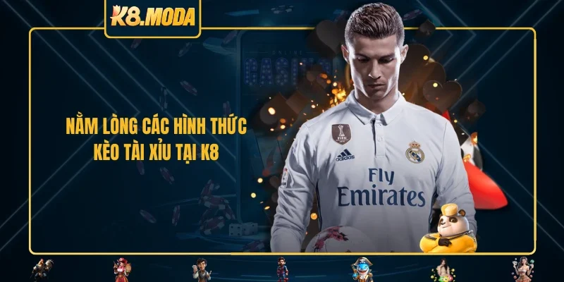 Nằm lòng các hình thức kèo tài xỉu tại K8