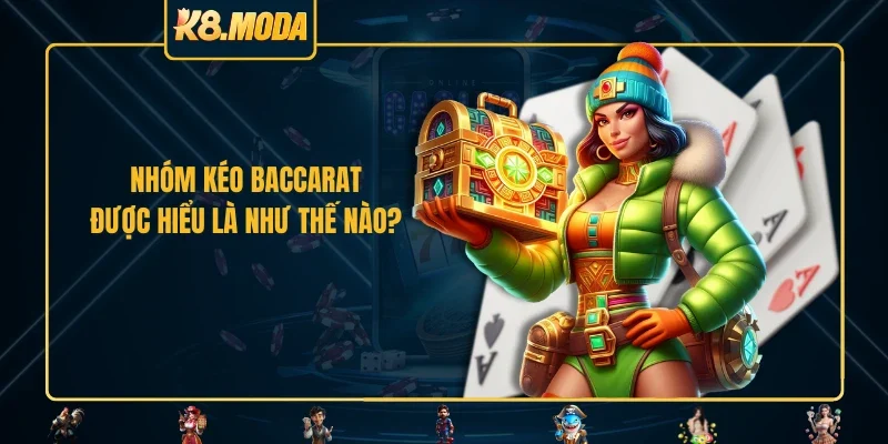 Nhóm kéo Baccarat được hiểu là như thế nào?