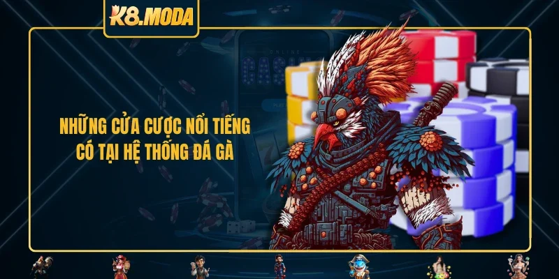 Những cửa cược nổi tiếng có tại hệ thống đá gà