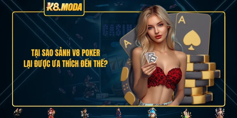 Tại sao sảnh V8 Poker lại được ưa thích đến thế?