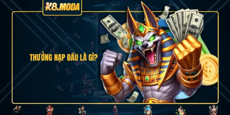 Thưởng nạp đầu là gì?