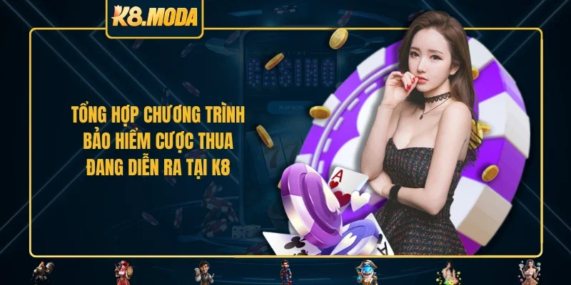 Tổng hợp chương trình bảo hiểm cược thua đang diễn ra tại K8