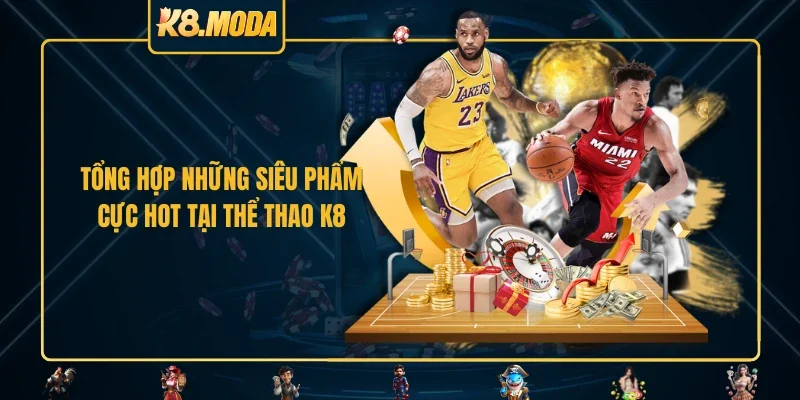 Tổng hợp những siêu phẩm cực hot tại thể thao K8