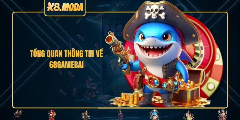Tổng quan thông tin về 68GAMEBAI 