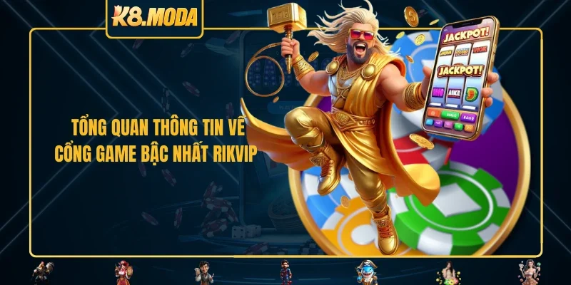 Tổng quan thông tin về cổng game bậc nhất RIKVIP 