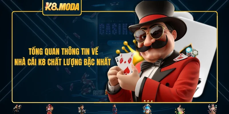 Tổng quan thông tin về nhà cái K8 chất lượng bậc nhất
