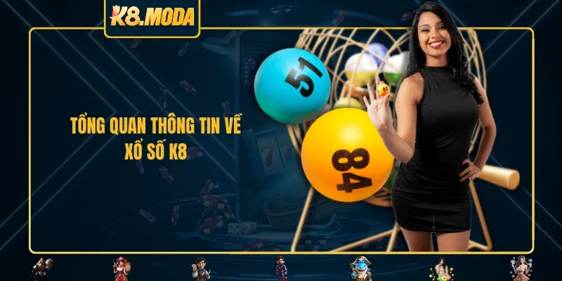 Tổng quan thông tin về xổ số K8 