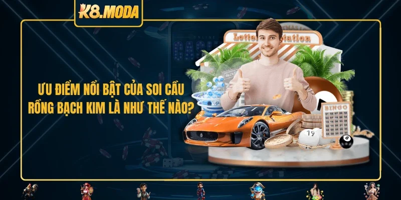 Ưu điểm nổi bật của soi cầu Rồng Bạch Kim là như thế nào?