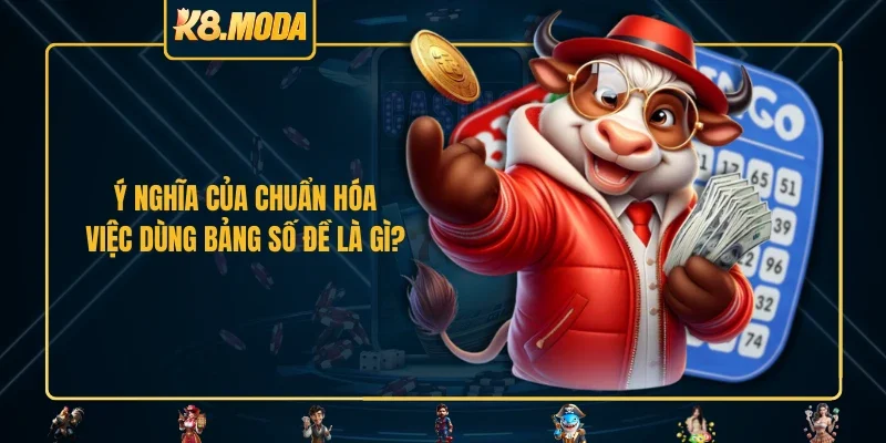 Ý nghĩa của chuẩn hóa việc dùng bảng số đề là gì?